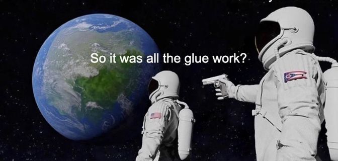 Meme with 2 astronauts looking at Earth from space: 'So it was all the glue work?'- 'Always has been'